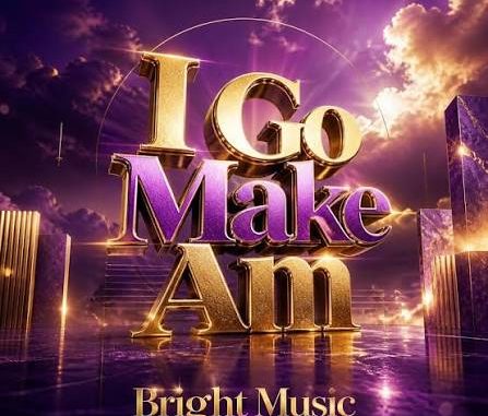 Bright Music – I Go Make Am
